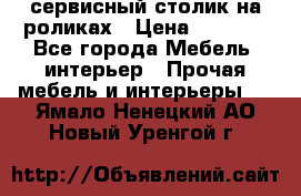 сервисный столик на роликах › Цена ­ 5 000 - Все города Мебель, интерьер » Прочая мебель и интерьеры   . Ямало-Ненецкий АО,Новый Уренгой г.